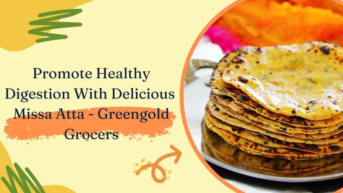 Promote Healthy Digestion With Delicious Missa Atta - Greengold Grocers